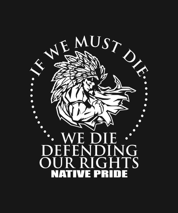 If We Must Die - We Die Defending Our Rights Native Pride Digital Art ...