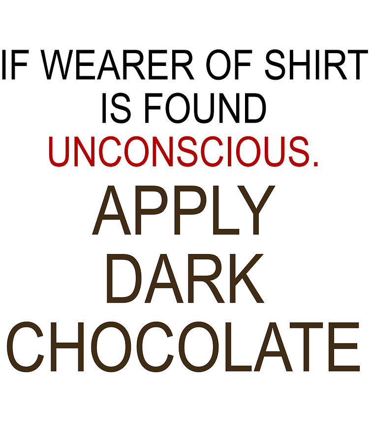 Women Digital Art - If Wearer Of Shirt Is Found Unconscious Apply Dark Chocolate by Passion Loft Women Digital Art - If Wearer Of Shirt Is Found Unconscious Apply Dark Chocolate by Passion Loft