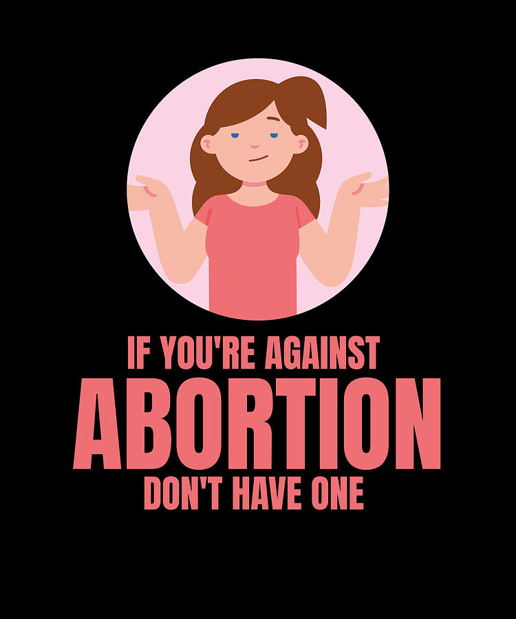 Abortion Digital Art - If You Are Against Abortion Dont Have One by Lin Watchorn
