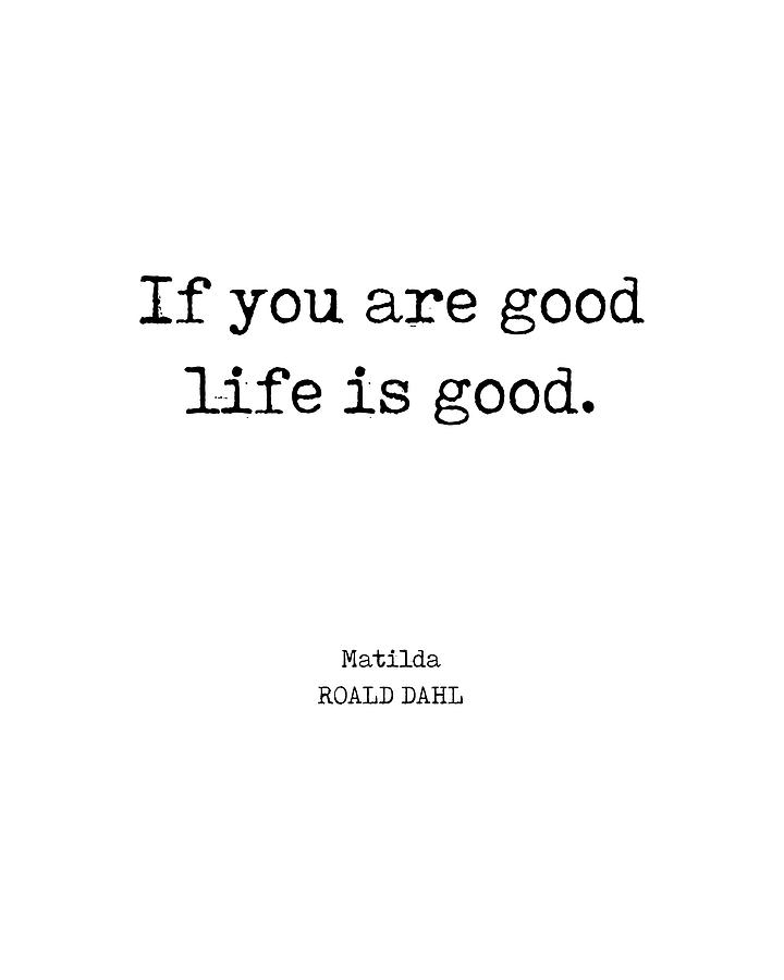 Inspirational Digital Art - If you are good life is good - Roald Dahl Quote - Literature - Typewriter Print by Studio Grafiikka