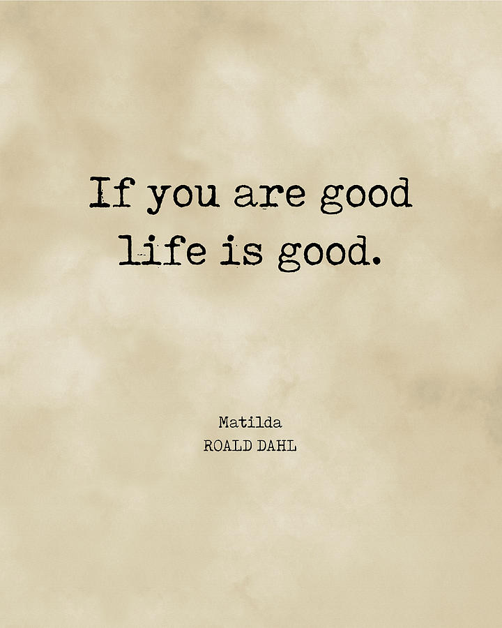 If you are good life is good - Roald Dahl Quote - Literature - Typewriter  Print - Vintage Digital Art by Studio Grafiikka - Fine Art America
