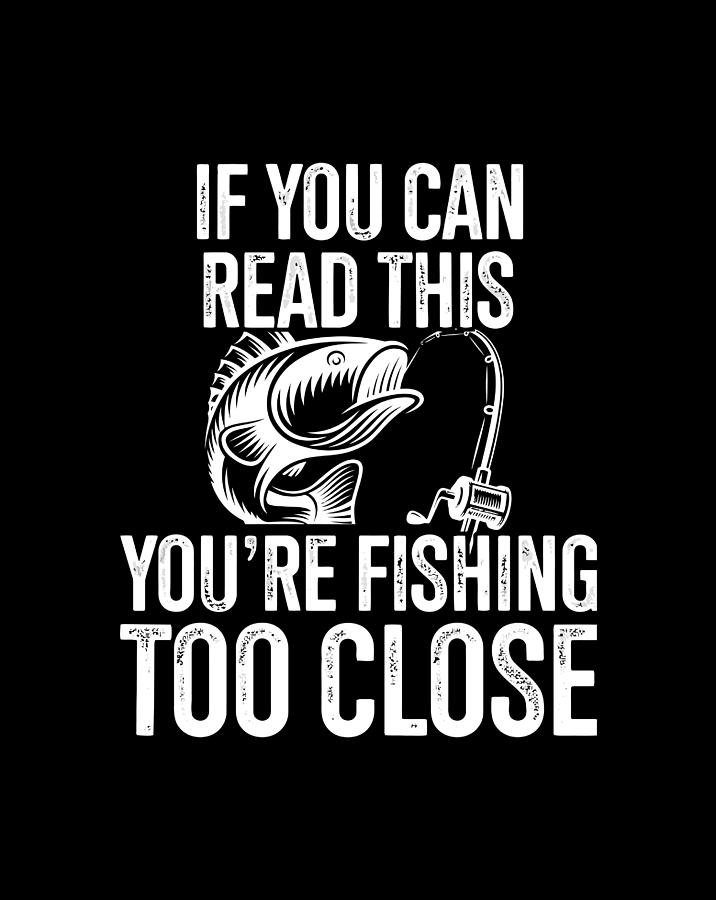 If You Can Read This You'Re Fishing Too Close Fishing Lovers Drawing by ...