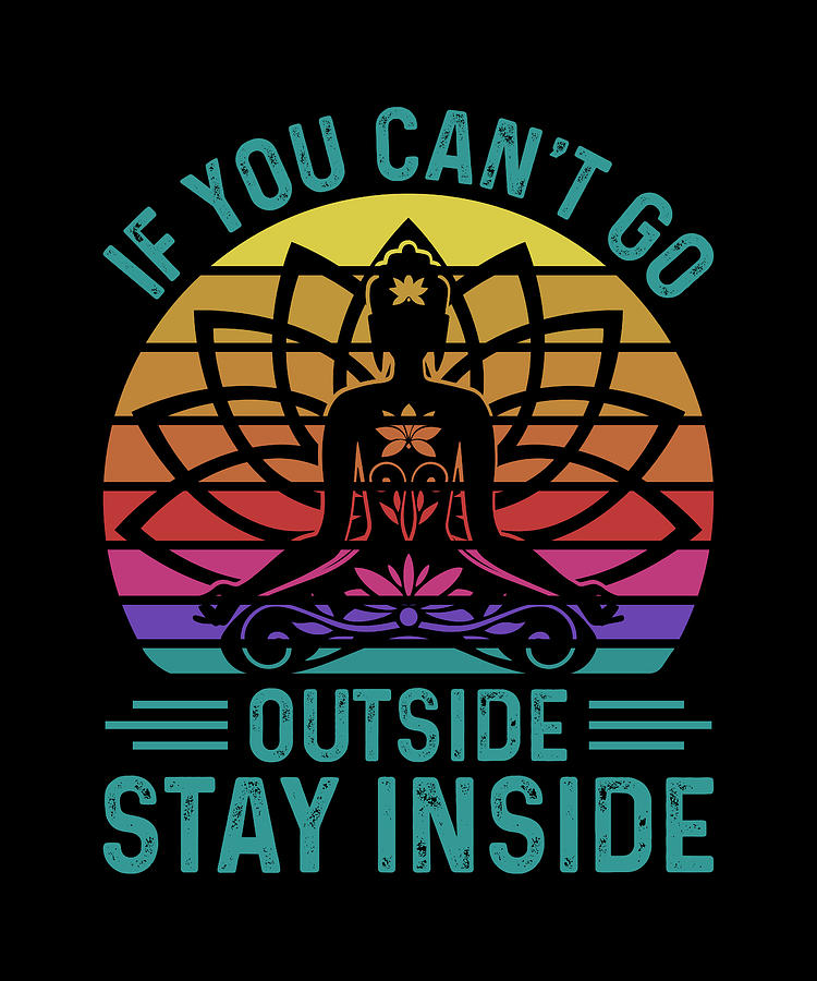 If you cant go outside stay inside funny yoga gift Mixed Media by ...
