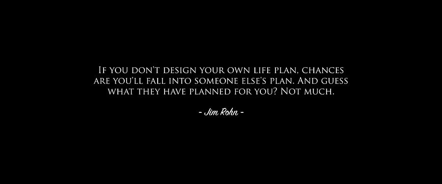 If you don't design your own life plan, chances are you'll fall into ...