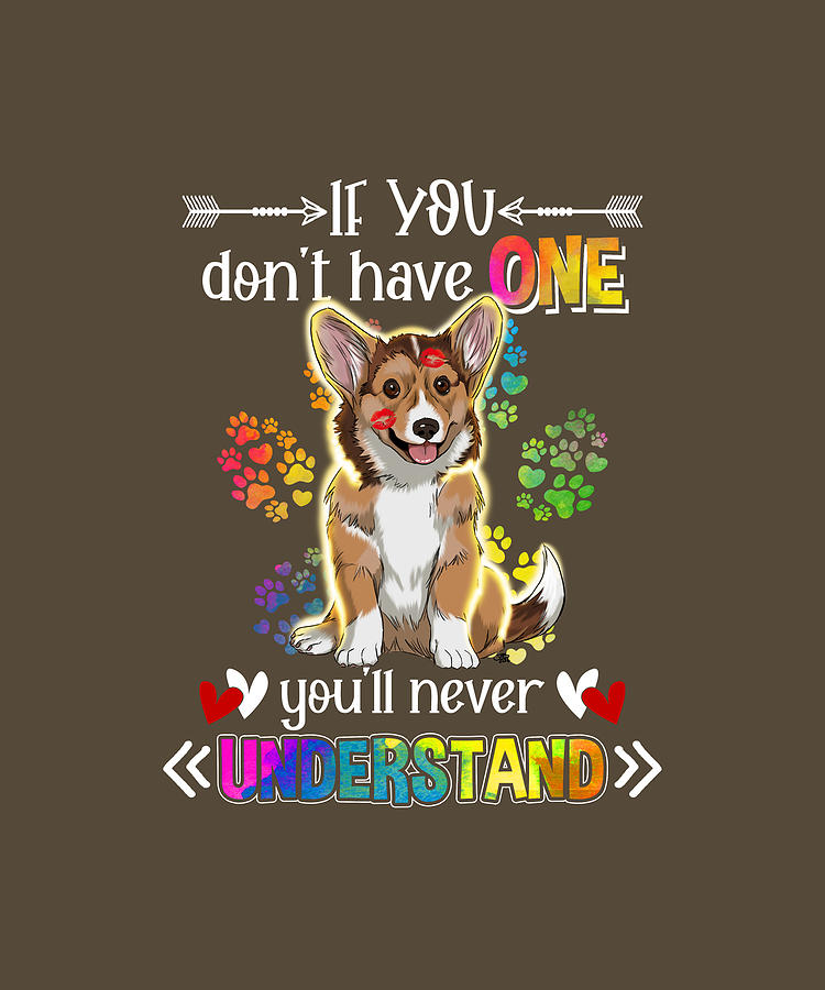 If You Dont Have One Youll Never Understand Funny Corgi Lovers Digital ...