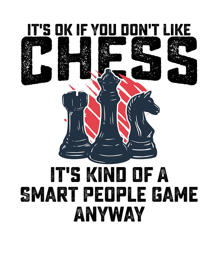 If You Dont Like Chess Its Kind Of A Smart People Digital Art by Nassy ...