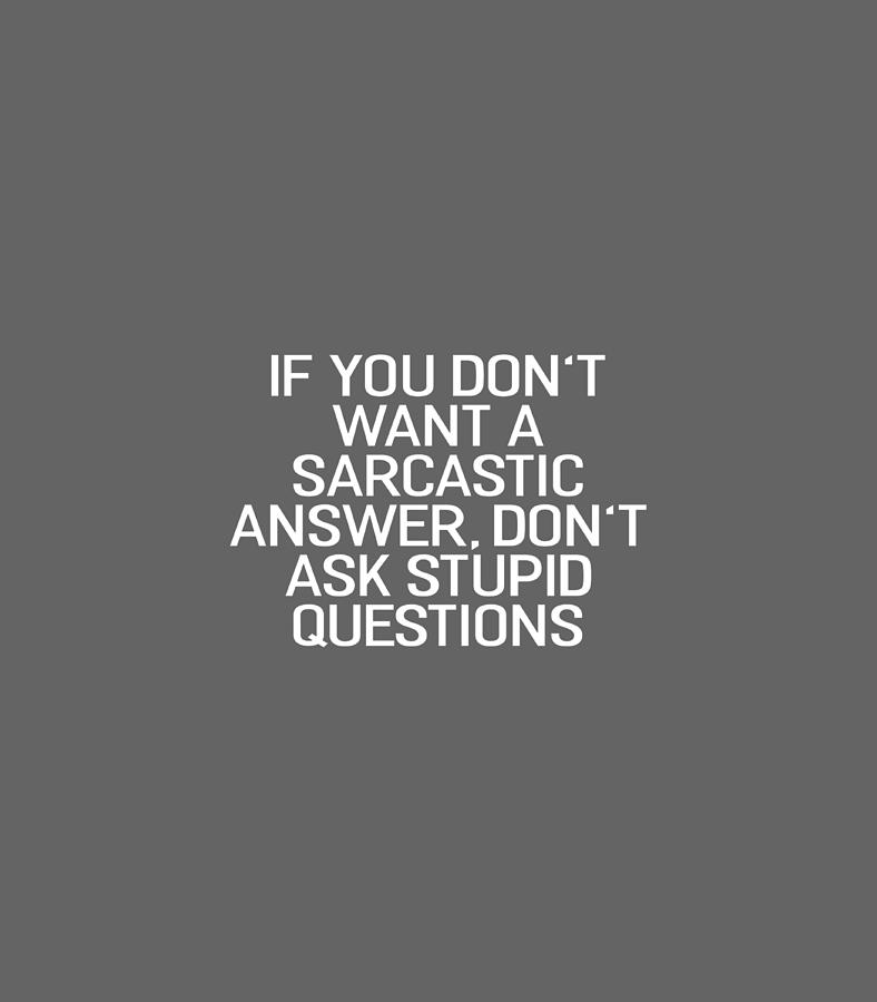 If You Dont Want A Sarcastic Answer Funny Sayings Digital Art by Anwar ...