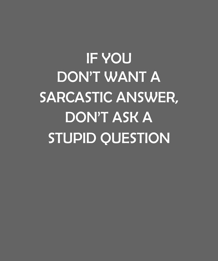 If You Dont Want A Sarcastic Answer Funny Tshirt Digital Art by Felix ...