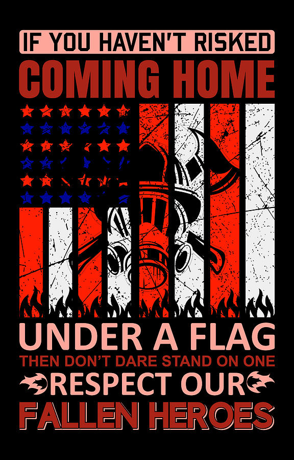 If You Haven't Risked Coming Home Under a Flag Then Don't Dare Stand on ...