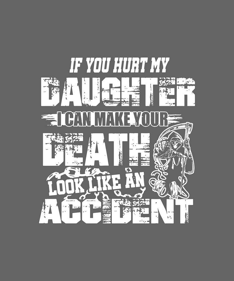 if you hurt my daughter I can make your death look like an accident ...