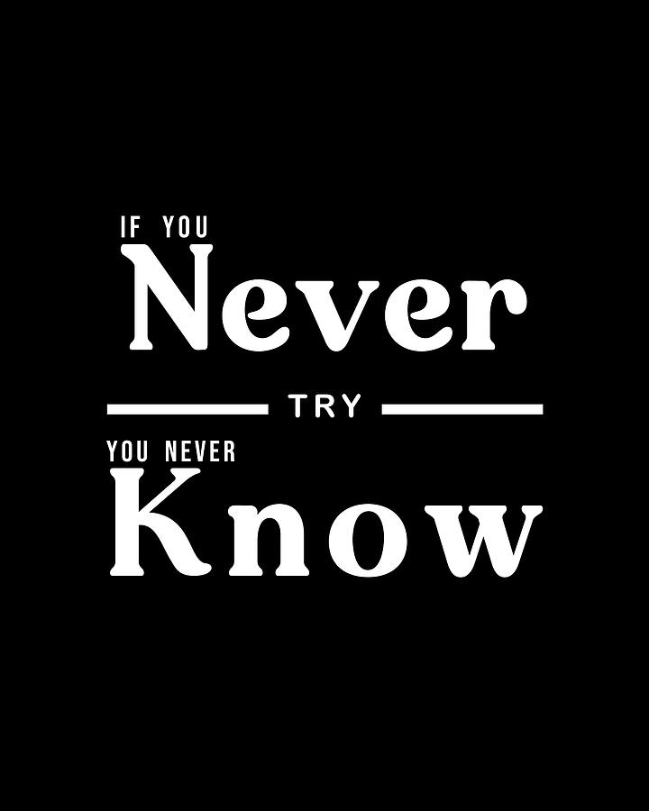 If You Never Try You Never Know 01 - Minimal Typography - Literature Print - Black Digital Art