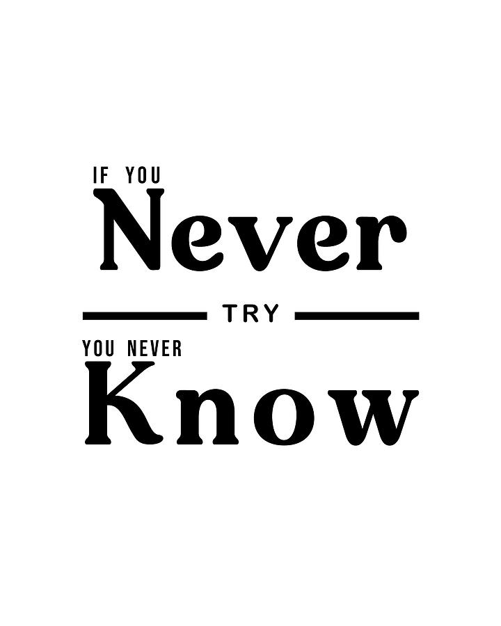 If You Never Try You Never Know 01 - Minimal Typography - Literature Print - White Digital Art