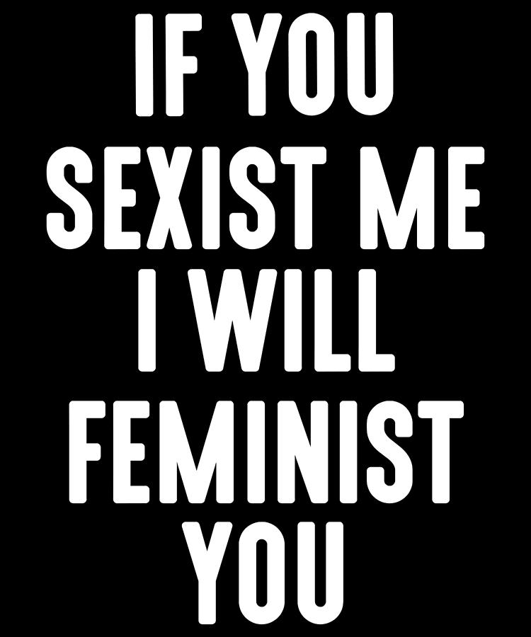 If You Sexist Me I Will Feminist You Digital Art by Jacob Zelazny ...