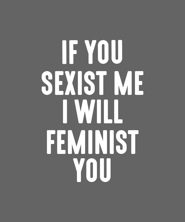 If You Sexist Me,i Will Feminist You Digital Art by Anh Nguyen - Fine ...