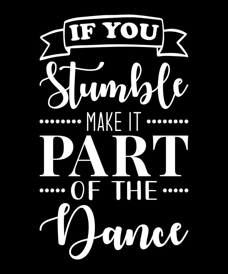 IF You Stumble Make It Part Of The Dance Digital Art by Manuel ...