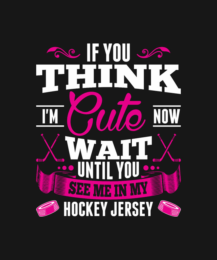 If You Think I'm Cute Now Wait Until You See In My Hockey Jersey ...