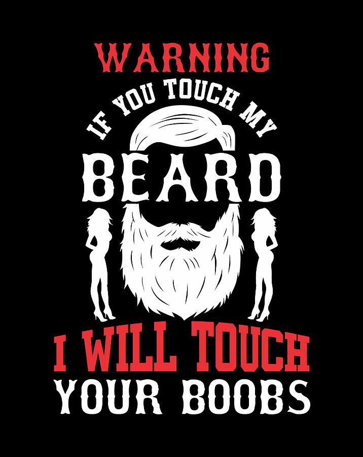 if you touch my beard i will touch your boobs