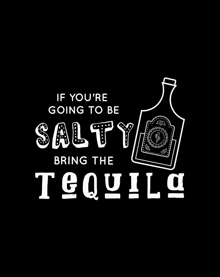 If You'Re Going To Be Salty Bring Tequila Cinco De Party Gift Items ...