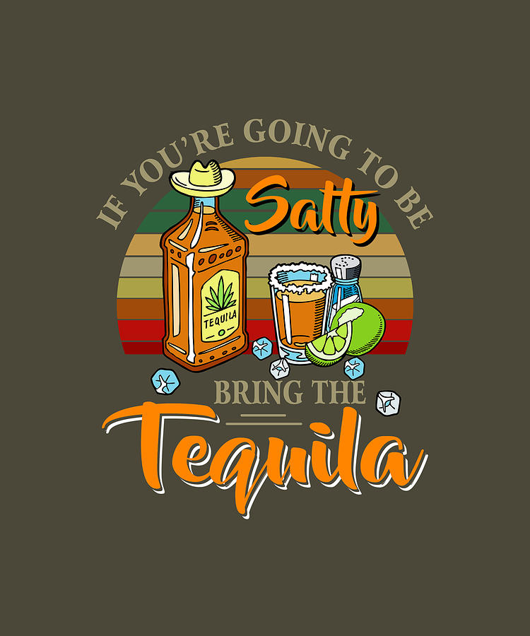 If Youre Going To Be Salty Bring The Tequila Digital Art by Felix ...