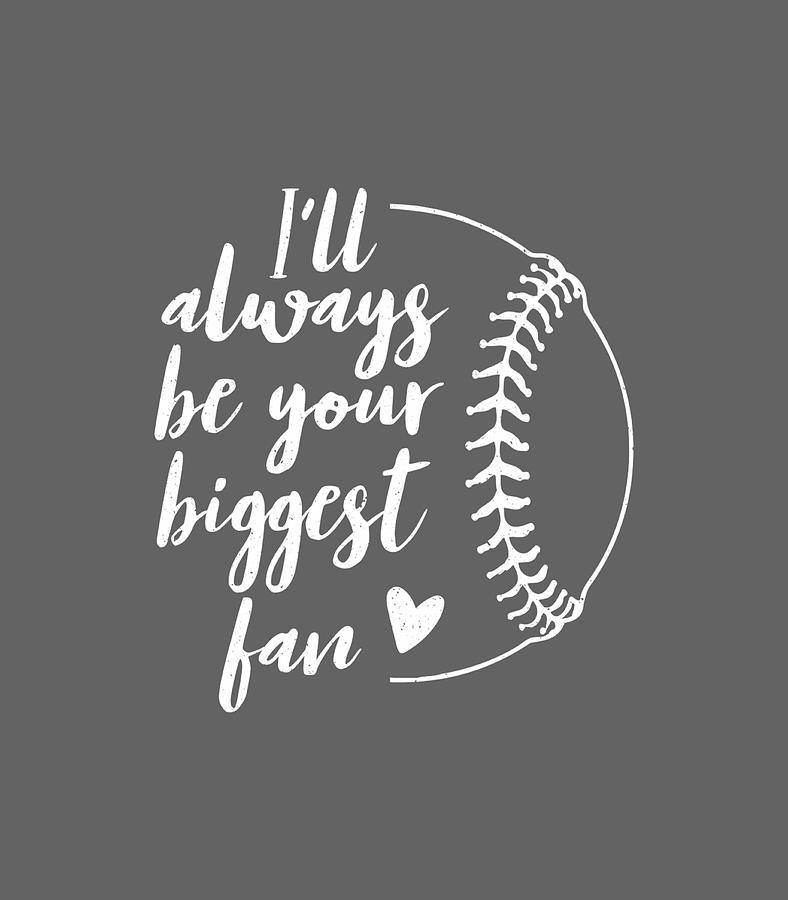 Ill Always Be Your Biggest Baseball Fan Softball Fans Digital Art By