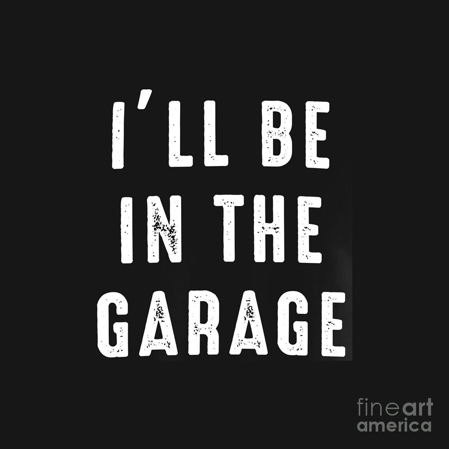 I'll Be In The Garage Digital Art by Kim Thompson - Fine Art America