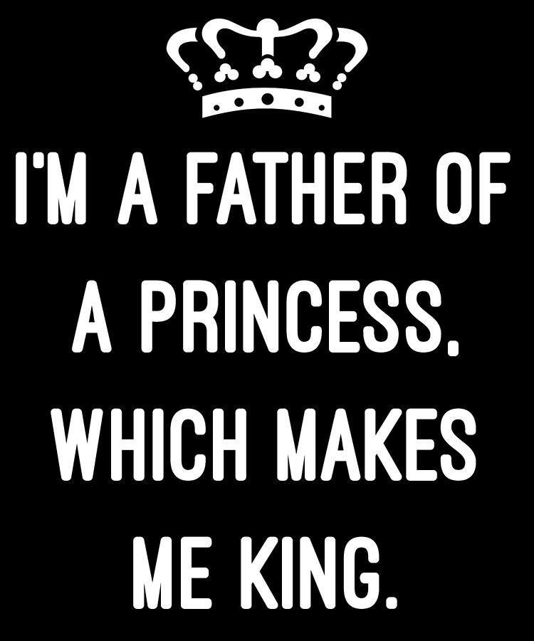 Im A Father Of A Princess Which Makes Me King Digital Art by Flippin Sweet Gear