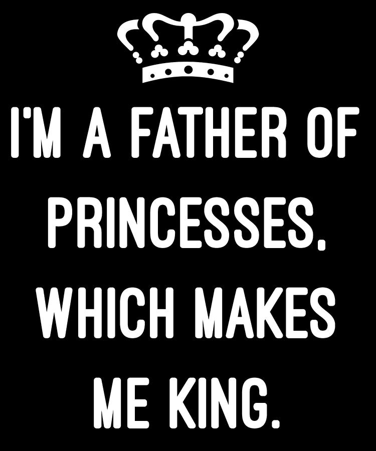 Im A Father Of Princesses Which Makes Me King Digital Art by Flippin Sweet Gear