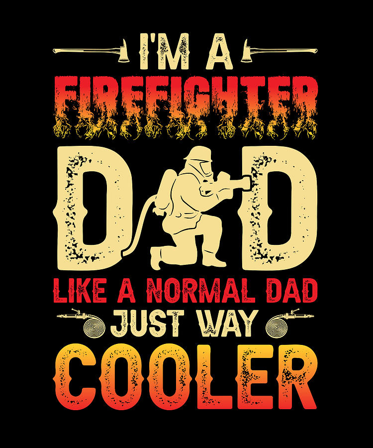 Im A Firefighter Dad Like A Normal Dad Just Way Cooler Digital Art By Sambel Pedes Fine Art 