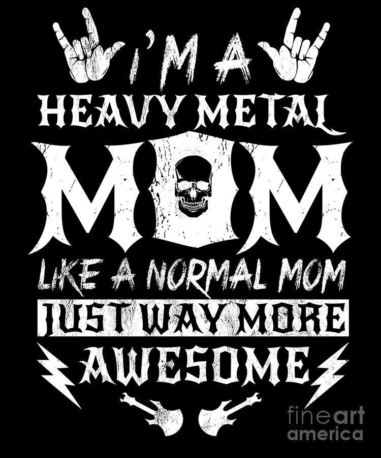 Im A Heavy Metal Mom Like A Normal Mom Tshirt Rock Drawing by Noirty ...