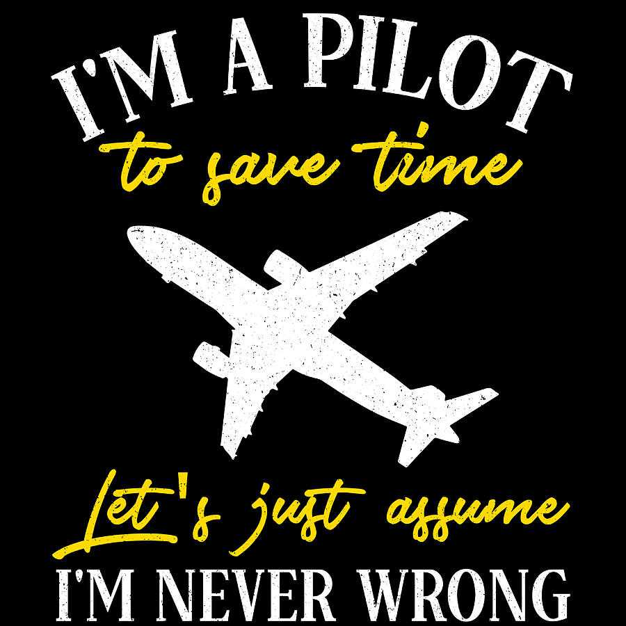 Im A Pilot To Save Time Lets Just Assume Im Never Wrong Airline ...