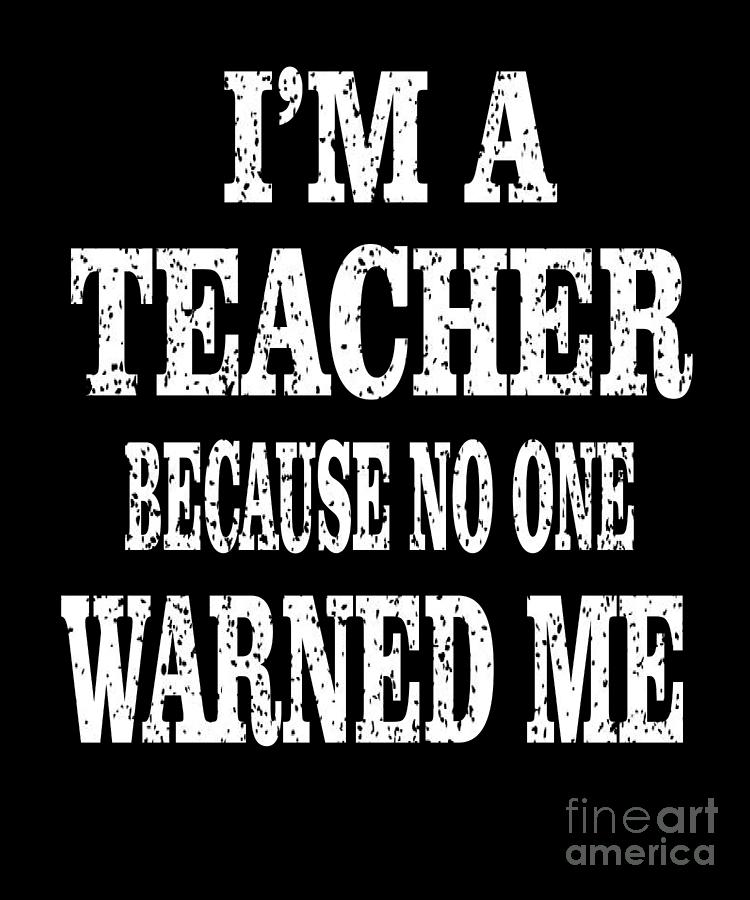 Im A Teacher Because No One Warned Me Humor Educator graphic Digital ...