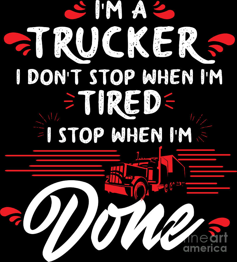 Im a Trucker Dont Stop Tired Stop When Done Gift Digital Art by ...