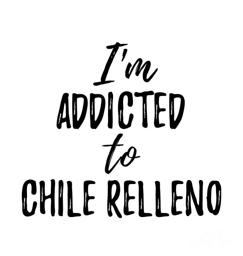 Chile Relleno Digital Art - Im Addicted to Chile Relleno Food Lover Gift by Jeff Creation