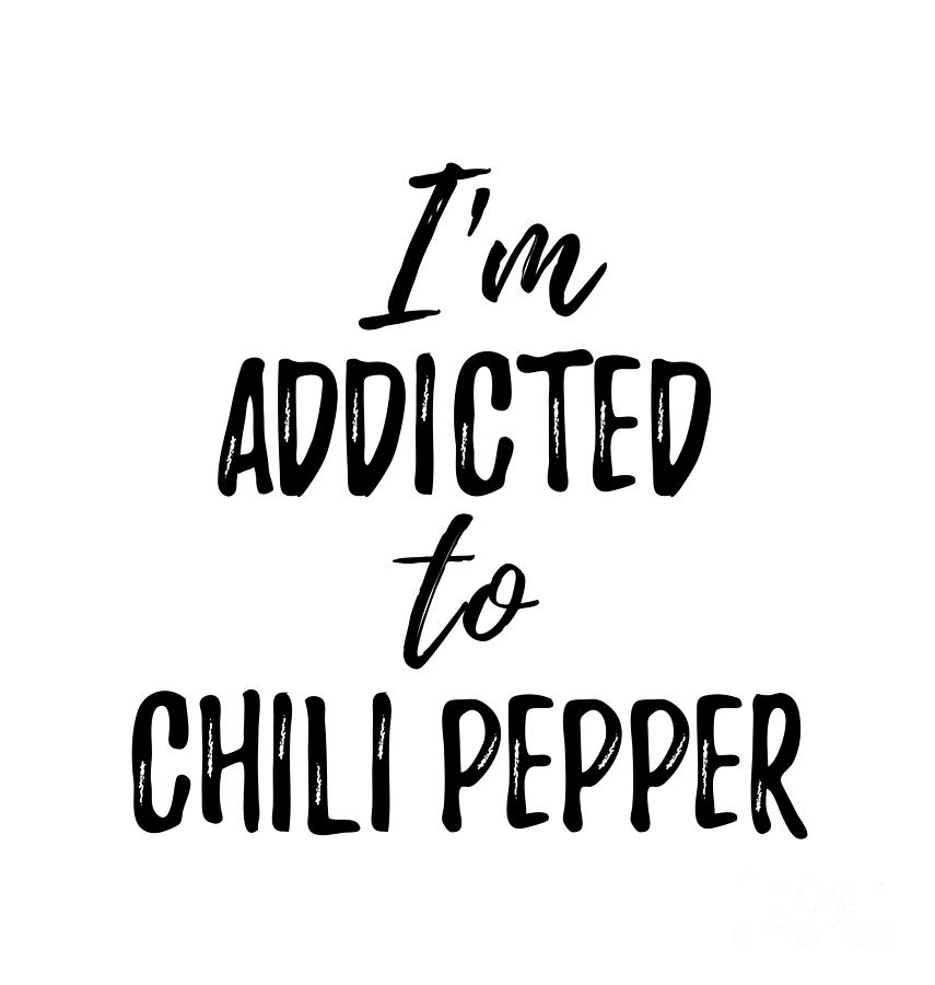 Chili Pepper Digital Art - Im Addicted to Chili Pepper Food Lover Gift by Jeff Creation