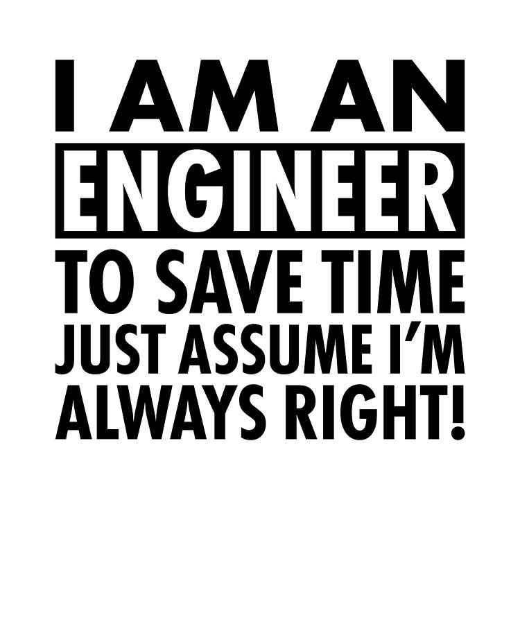 I'm An Engineer Assume I'm Always Right Digital Art by Eyes Four - Pixels