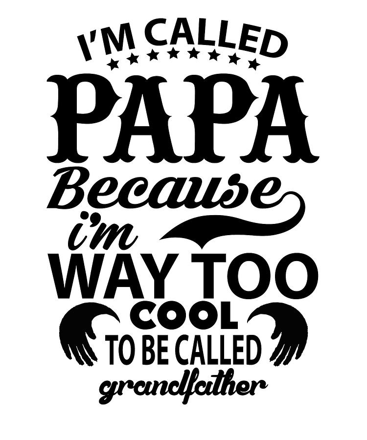 Im called Papa because Im way too cool to be called Grandfather Digital ...