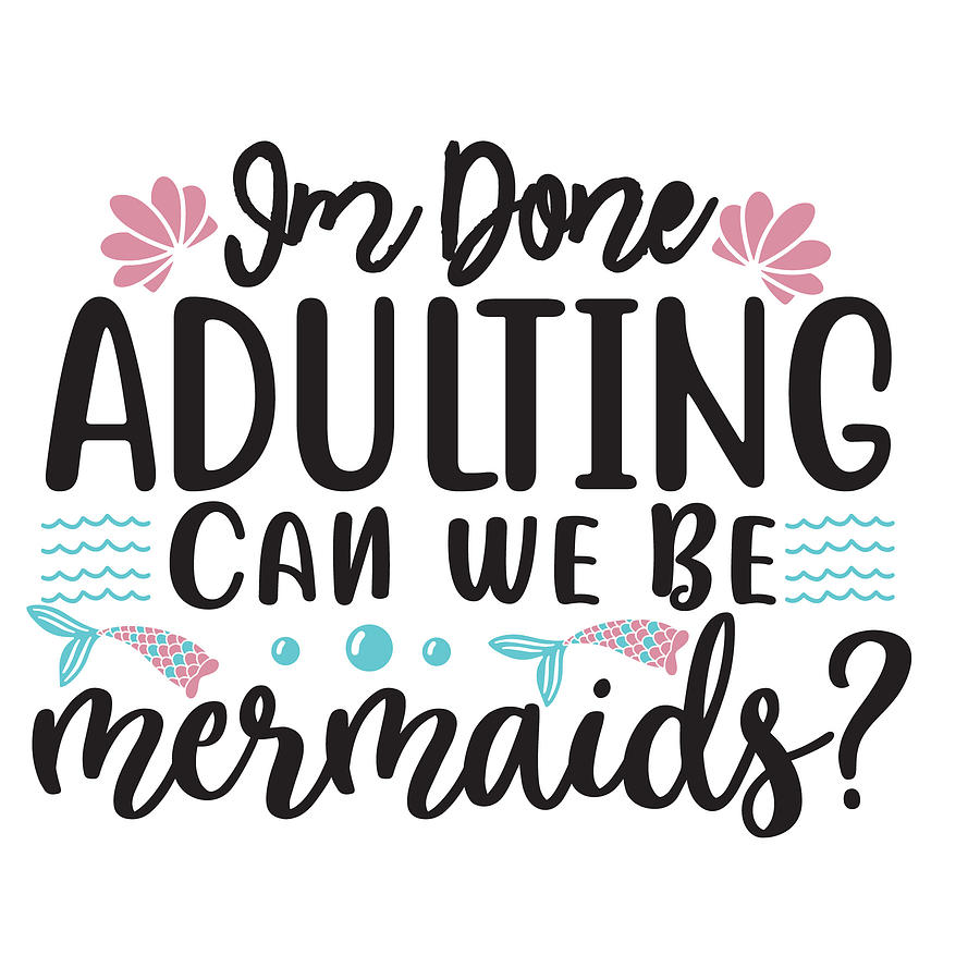 Im Done Adulting Can We Be Mermaids Digital Art By Jacob Zelazny Fine Art America