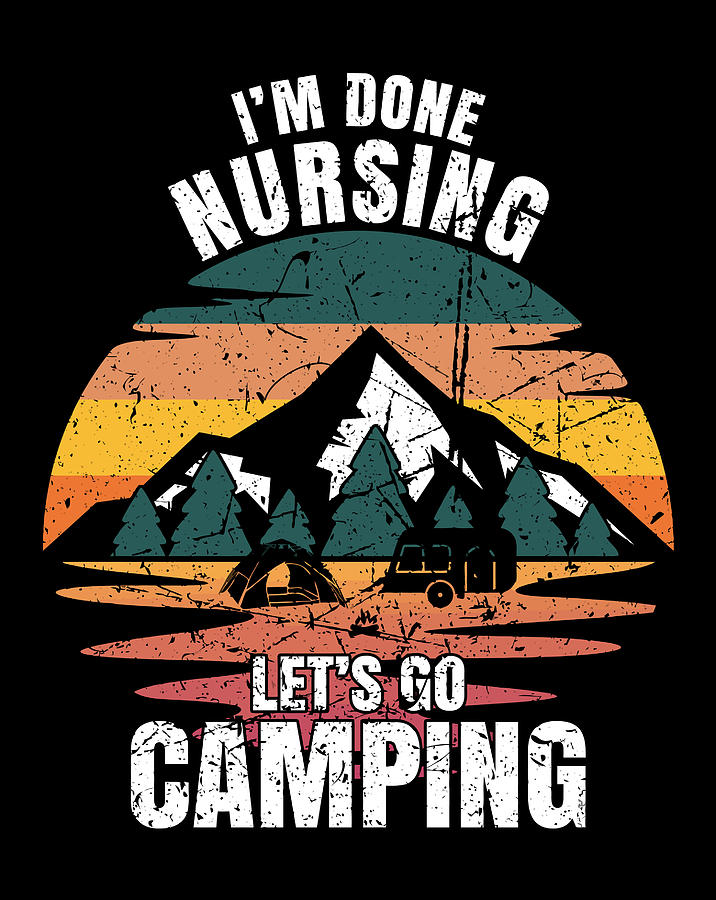 im done nursing let's go camping