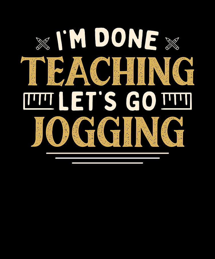 I'm Done Teaching Let's Go Jogging Funny Teacher Humor Digital Art by ...