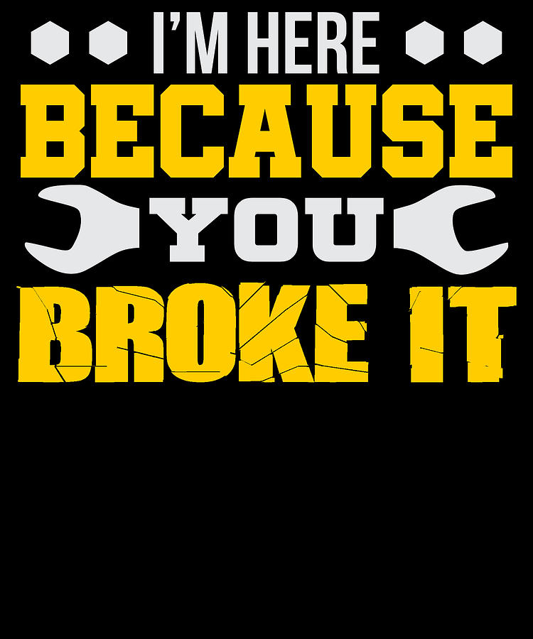 Im Here Because You Broke It Wrench Digital Art by Jacob Zelazny - Fine ...