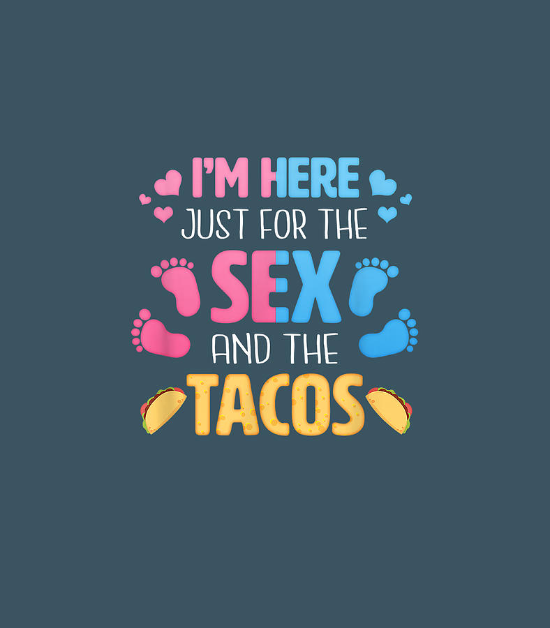 Im Here Just For The Sex And The Tacos Funny Gender Reveal Digital Art By Nevaec Rylan Fine 0016