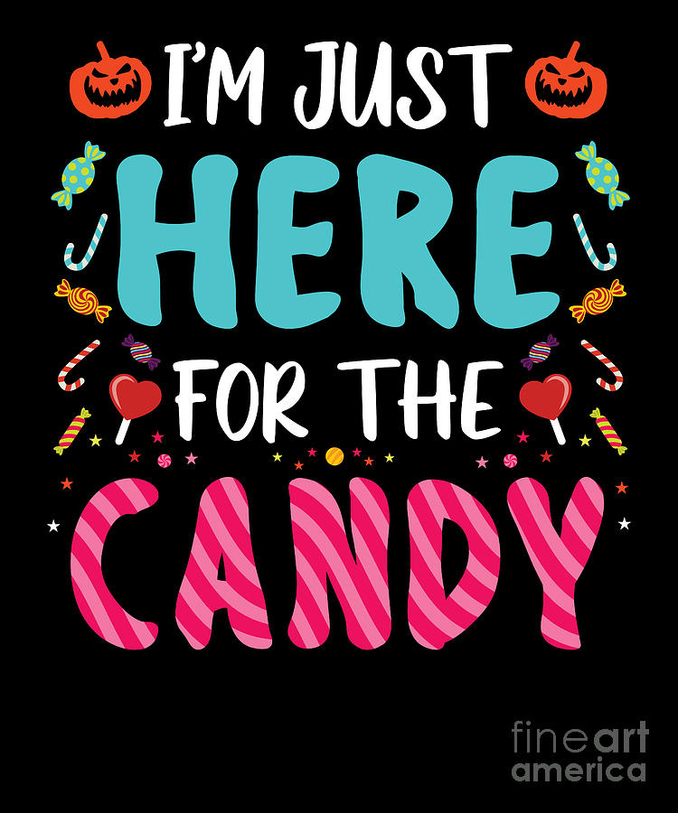 Im Just Here For The Candy Funny Halloween Digital Art by Amusing DesignCo