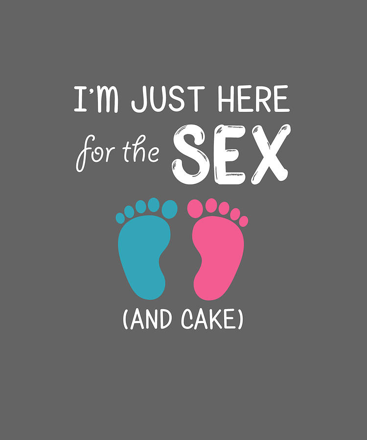 Im Just Here For The Sex And Cake Gender Reveal Tshirt Digital Art By Felix Fine Art America