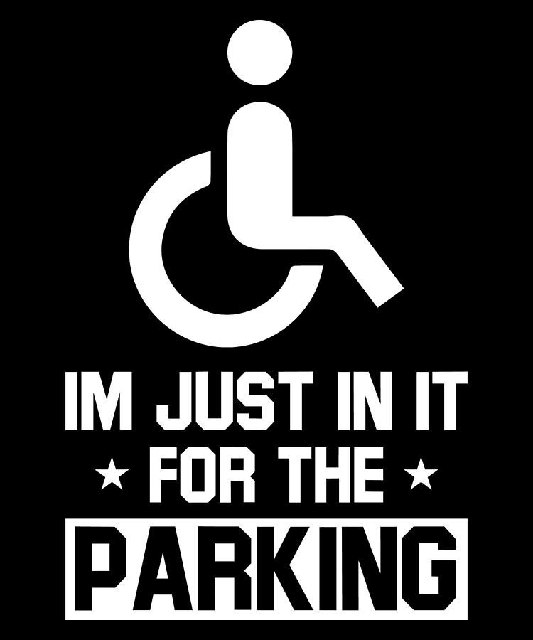 Im Just In It For The Parking Sarcasm Amputee Wheelchair Digital Art by ...