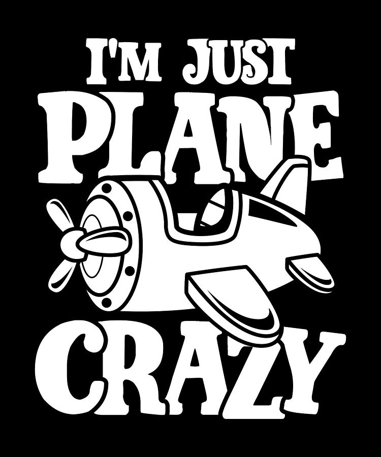 I'm just plane crazy Digital Art by Values Tees - Fine Art America