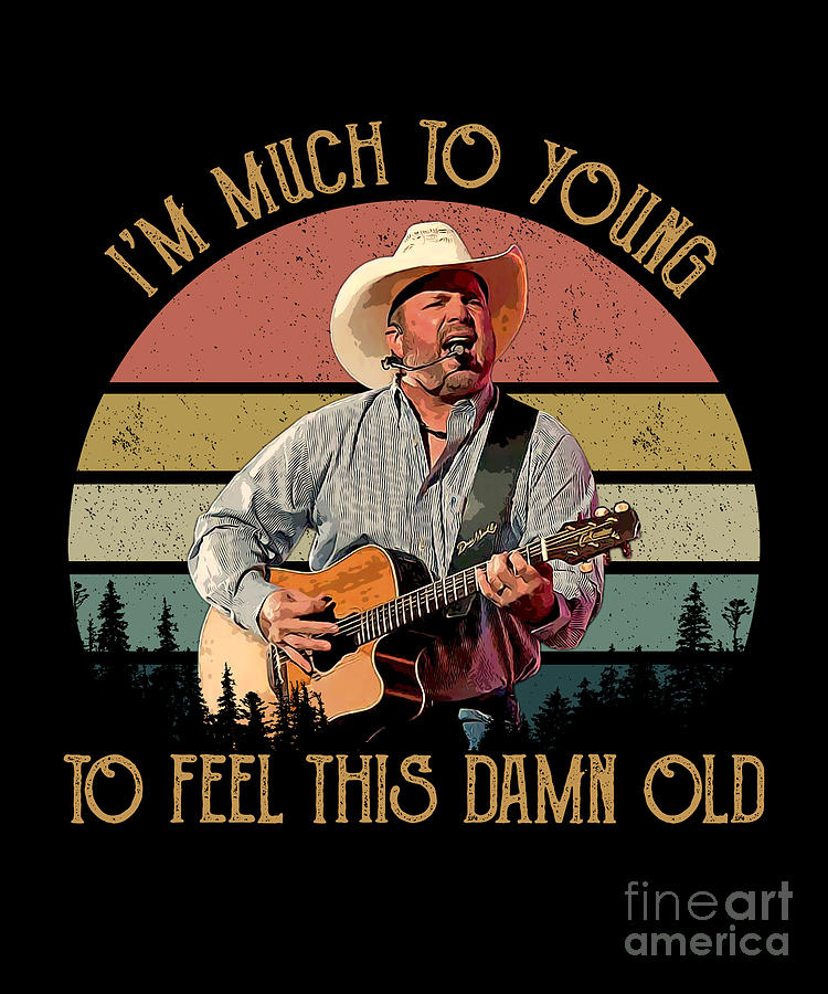 Garth Brooks Digital Art - Im Much To Young To Feel This Damn Old Retro Garth Brooks Gifts by Notorious Artist