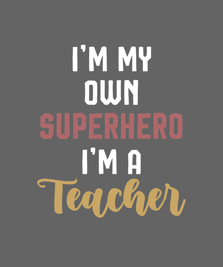 Im my own Superhero Im a Teacher Teacher Gift Painting by Gavin Hollie ...