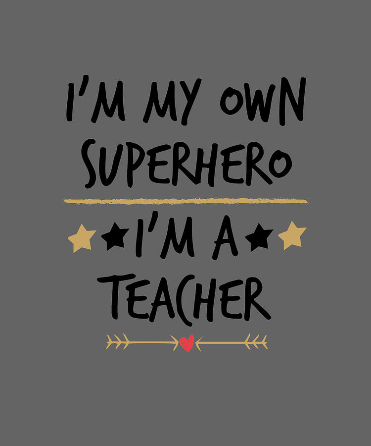 Im My Own Superhero Im A Teacher Teacher Gift Painting By Gray Saunders 