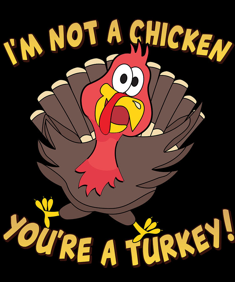 Im Not a Chicken Youre a Turkey Funny Thanksgiving Digital Art by Flippin Sweet Gear