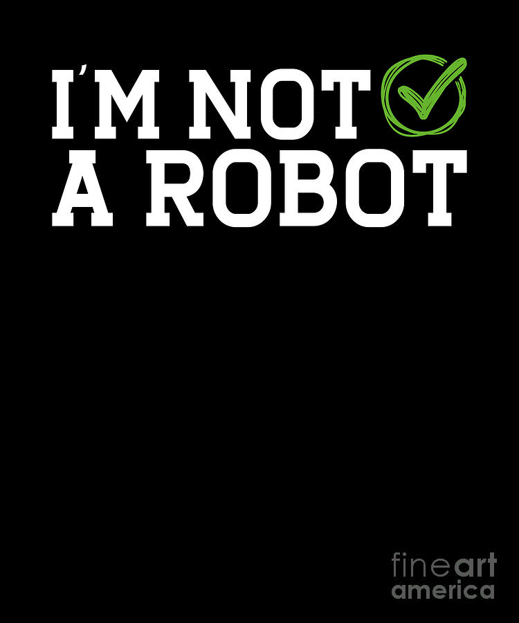 Im Not A Robot Robotic Engineer Digital Art by RaphaelArtDesign - Fine ...